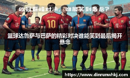 篮球达鲁萨与巴萨的精彩对决谁能笑到最后揭开悬念