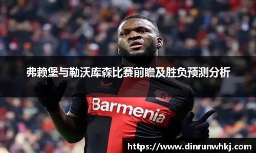 弗赖堡与勒沃库森比赛前瞻及胜负预测分析