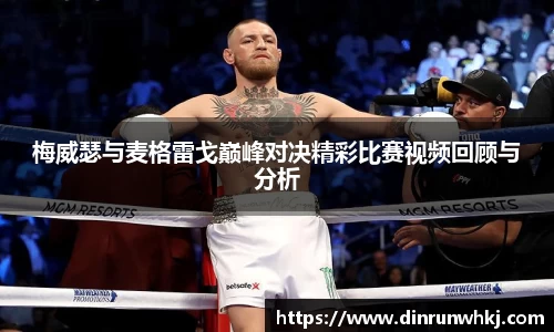 梅威瑟与麦格雷戈巅峰对决精彩比赛视频回顾与分析